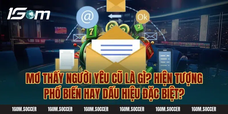 Mơ Thấy Người Yêu Cũ Là Gì? Hiện Tượng Phổ Biến Hay Dấu Hiệu Đặc Biệt?
